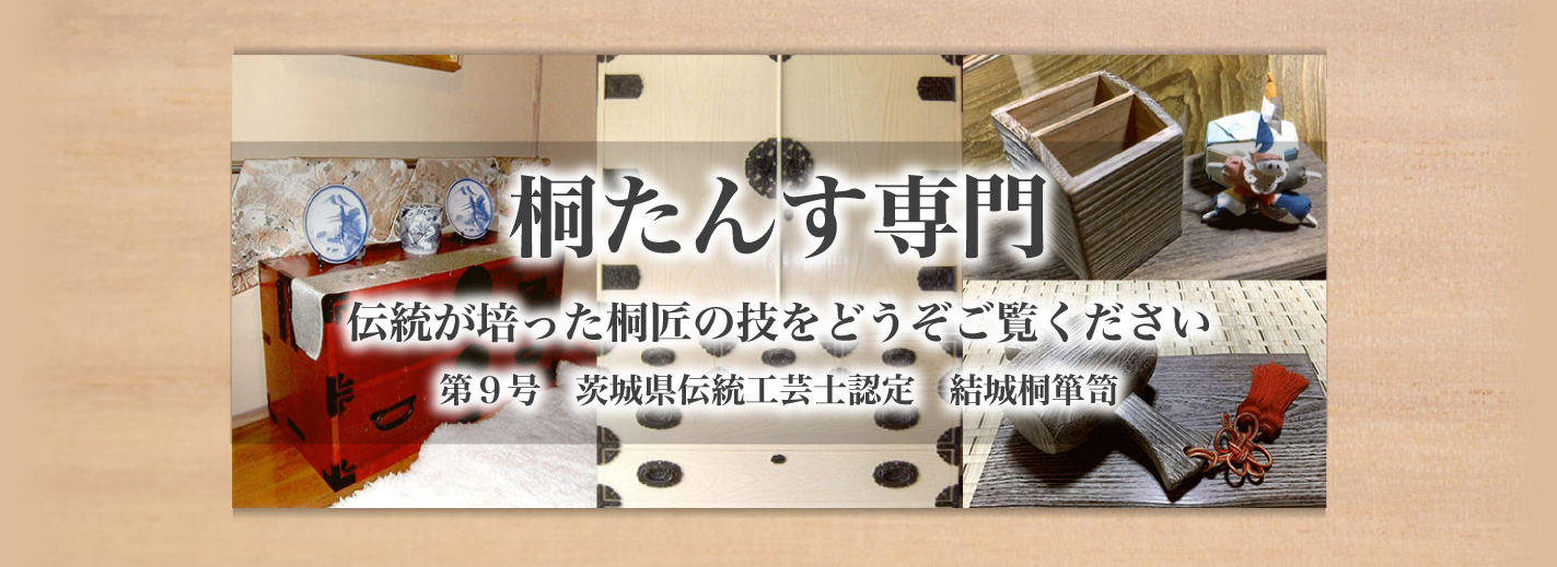 桐たんす専門 伝統が培った桐匠の技をどうぞご覧ください 第９号 茨城県伝統工芸士認定 結城桐箪笥